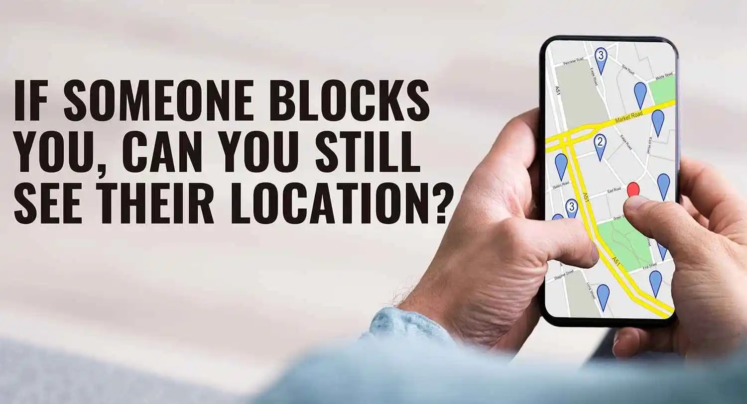 Can You Still See Someone's Location If They Blocked You?